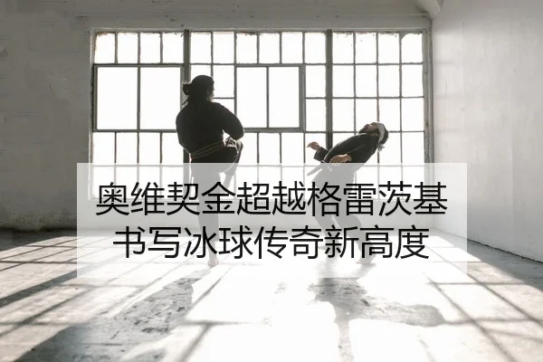 奥维契金超越格雷茨基 书写冰球传奇新高度